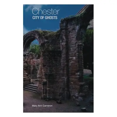 Chester, City of Ghosts - Cameron, Mary Ann