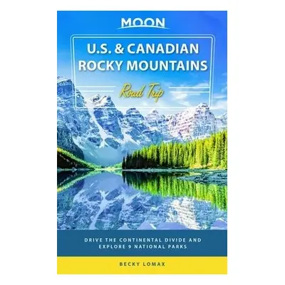 Moon U.S. a Canadian Rocky Mountains Road Trip (First Edition) - Lomax, Becky