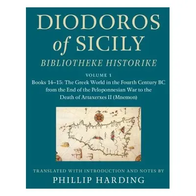 Diodoros of Sicily: Bibliotheke Historike: Volume 1, Books 14–15: The Greek World in the Fourth 