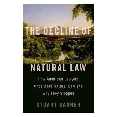 Decline of Natural Law - Banner, Stuart (Norman Abrams Distinguished Professor of Law, Norman Ab