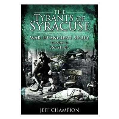 Tyrants of Syracuse: War in Ancient Sicily - Champion, Jeff