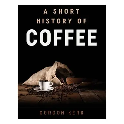 Short History of Coffee - Kerr, Gordon