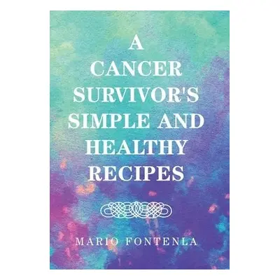 Cancer Survivor's Simple and Healthy Recipes - Fontenla, Mario