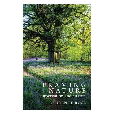 Framing Nature - Rose, Laurence