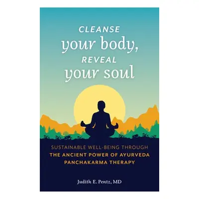 Cleanse Your Body, Reveal Your Soul - Pentz, Judith E., MD