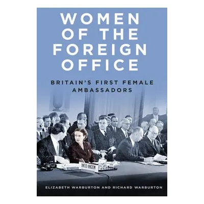 Women of the Foreign Office - Warburton, Elizabeth a Warburton, Richard