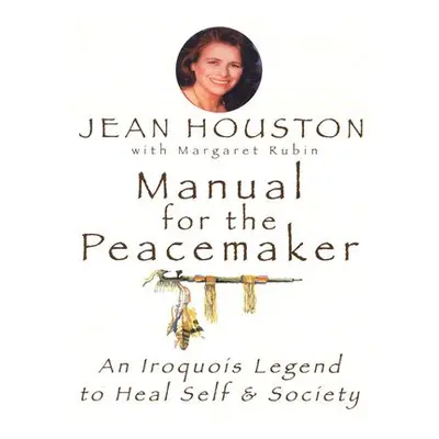 Manual for the Peacemaker - Houston, Jean, Ph.D. (Jean Houston)