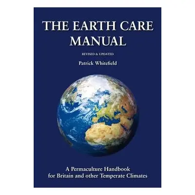 Earth Care Manual: A Permaculture Handbook for Britain and Other Temperate Climates - WHITEFIELD