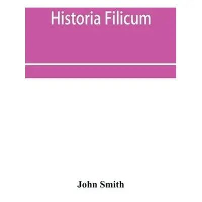 Historia filicum; an exposition of the nature, number and organography of ferns, and review of t