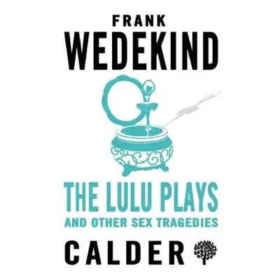 Lulu Plays and Other Sex Tragedies - Wedekind, Frank