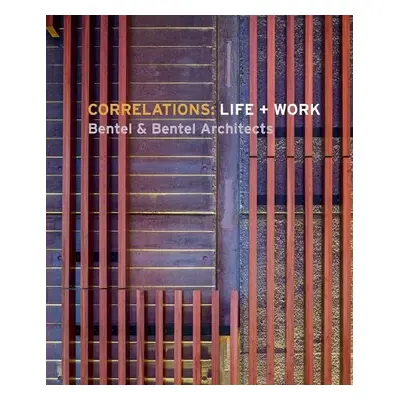 Correlations: Life + Work - Bentel, Carol a Bentel, Paul a Bentel, Peter a Dixon, John Morris