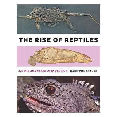 Rise of Reptiles - Sues, Hans-Dieter (Senior Scientist and Curator of Vertebrate Paleontology, N