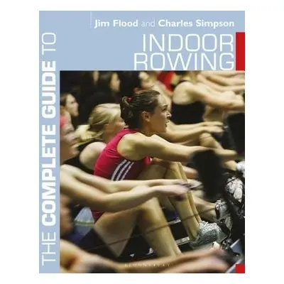 Complete Guide to Indoor Rowing - Flood, Jim a Simpson, Dr. Charles