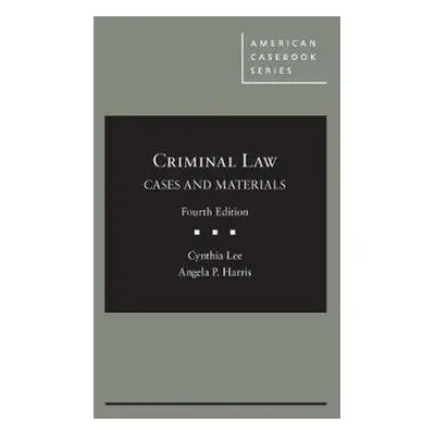 Criminal Law, Cases and Materials - Lee, Cynthia a Harris, Angela P.