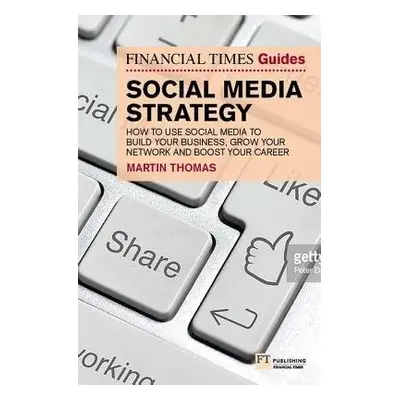 Financial Times Guide to Social Media Strategy, The - Thomas, Martin