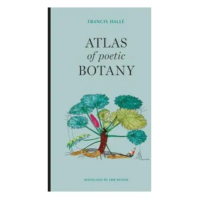 Atlas of Poetic Botany - Halle, Francis (Professor Emeritus, University of Montpelier)