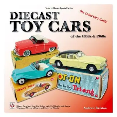 Diecast Toy Cars of the 1950s a 1960s - Ralston, Anderw