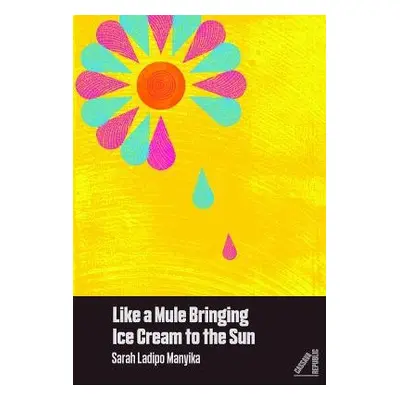 Like a Mule Bringing Ice Cream to the Sun - Manyika, Sarah Ladipo