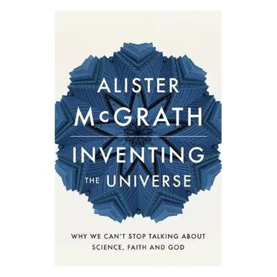 Inventing the Universe - McGrath, Dr Alister E