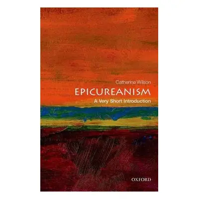 Epicureanism: A Very Short Introduction - Wilson, Catherine (Anniversary Professor of Philosophy