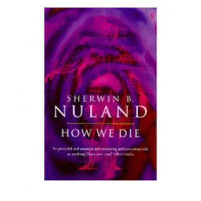 How We Die - Nuland, Sherwin B