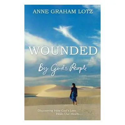 Wounded by God's People - Lotz, Anne Graham