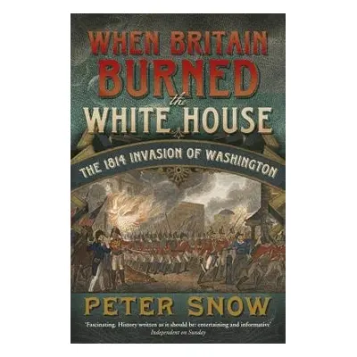 When Britain Burned the White House - Snow, Peter