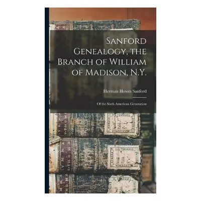 Sanford Genealogy, the Branch of William of Madison, N.Y.