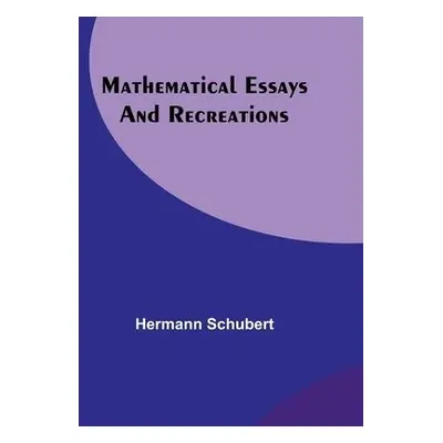 Mathematical Essays and Recreations - Schubert, Hermann