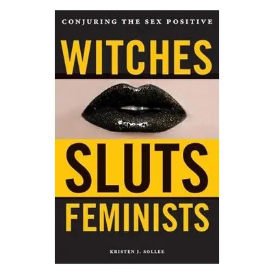 Witches, Sluts, Feminists - Sollee, Kristen J.