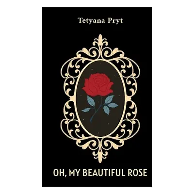 Oh, My Beautiful Rose - Pryt, Tetyana