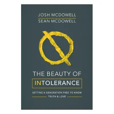 Beauty of Intolerance - McDowell, Josh a McDowell, Sean