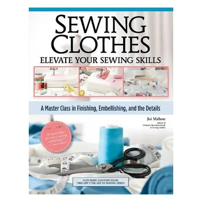 Sewing Clothes—Elevate Your Sewing Skills - Mahon, Joi