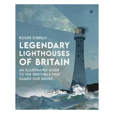 Legendary Lighthouses of Britain - O'Reilly, Roger