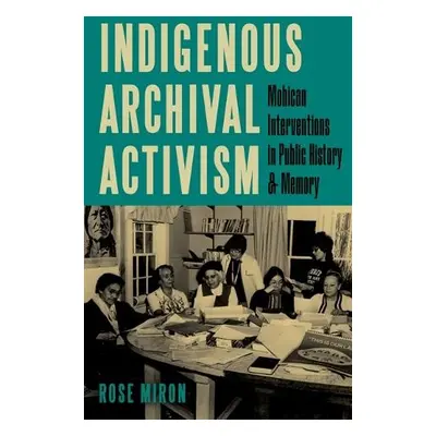 Indigenous Archival Activism - Miron, Rose