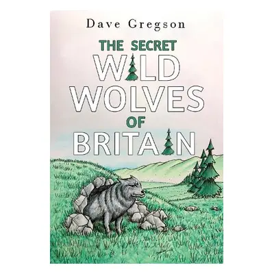 Secret Wild Wolves of Britain - Gregson, Dave