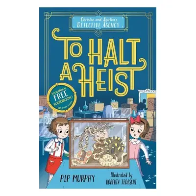 Christie and Agatha's Detective Agency: To Halt a Heist - Murphy, Pip