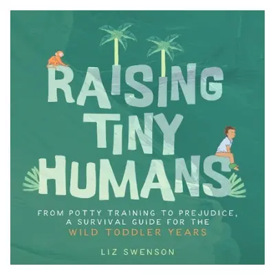 Raising Tiny Humans - Swenson, Liz