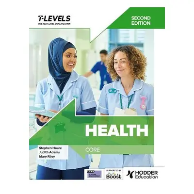 Health T Level: Core Second Edition - Hoare, Stephen a Adams, Judith a Riley, Mary