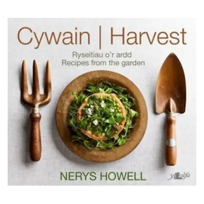 Cywain / Harvest: Ryseitiau o'r Ardd / Recipes from the Garden - Howell, Nerys