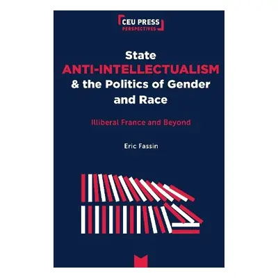 State Anti-Intellectualism and the Politics of Gender and Race - Fassin, Eric (Professor of Soci