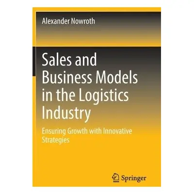 Sales and Business Models in the Logistics Industry - Nowroth, Alexander