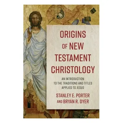 Origins of New Testament Christology – An Introduction to the Traditions and Titles Applied to J