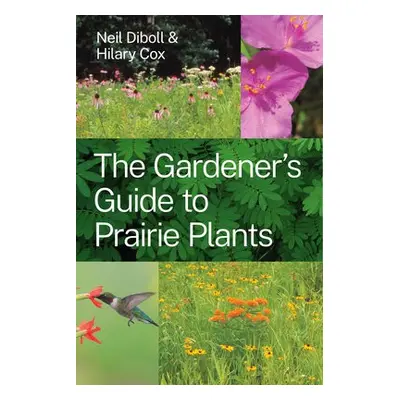 Gardener's Guide to Prairie Plants - Diboll, Neil a Cox, Hilary