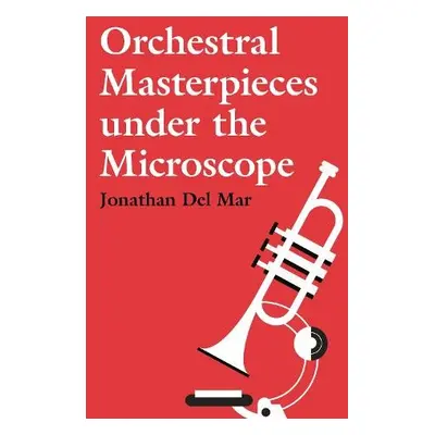 Orchestral Masterpieces under the Microscope - Del Mar, Jonathan