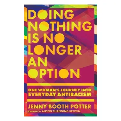 Doing Nothing Is No Longer an Option – One Woman`s Journey into Everyday Antiracism - Potter, Je