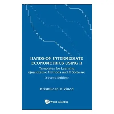 Hands-on Intermediate Econometrics Using R: Templates For Learning Quantitative Methods And R So