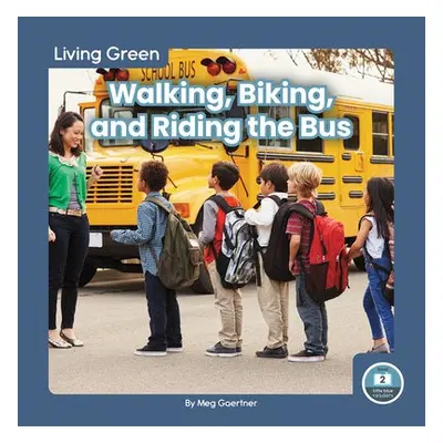 Living Green: Walking, Biking and Riding the Bus - Gaertner, Meg