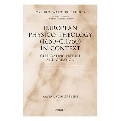 European Physico-theology (1650-c.1760) in Context - von Greyerz, Kaspar (Professor Emeritus of 