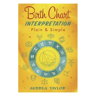 Birth Chart Interpretation Plain a Simple - Taylor, Andrea